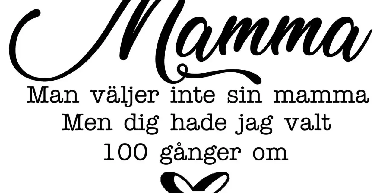 Text i mamma skrivstil: "Man väljer inte sin mamma. Men dig hade jag valt 100 gånger om." Ett hjärta under.