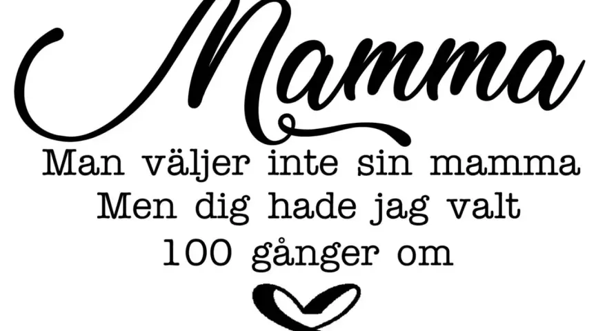 Text i mamma skrivstil: "Man väljer inte sin mamma. Men dig hade jag valt 100 gånger om." Ett hjärta under.